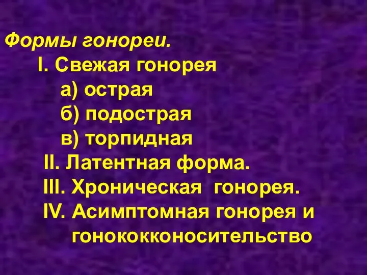 Формы гонореи. I. Свежая гонорея а) острая б) подострая в) торпидная II.