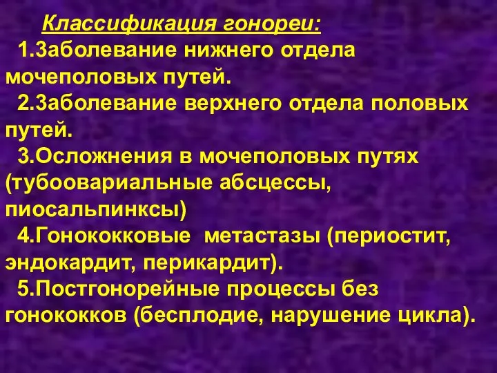 Классификация гонореи: 1.3аболевание нижнего отдела мочеполовых путей. 2.3аболевание верхнего отдела половых путей.