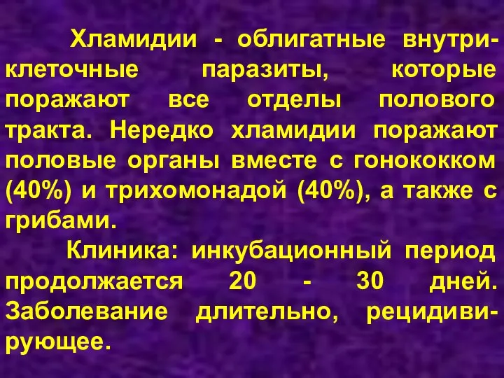 Хламидии - облигатные внутри-клеточные паразиты, которые поражают все отделы полового тракта. Нередко