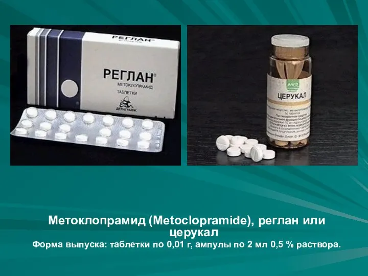 Метоклопрамид (Metoclopramide), реглан или церукал Форма выпуска: таблетки по 0,01 г, ампулы