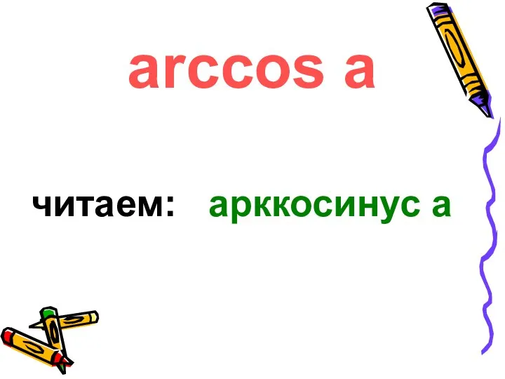 arccos a читаем: арккосинус а