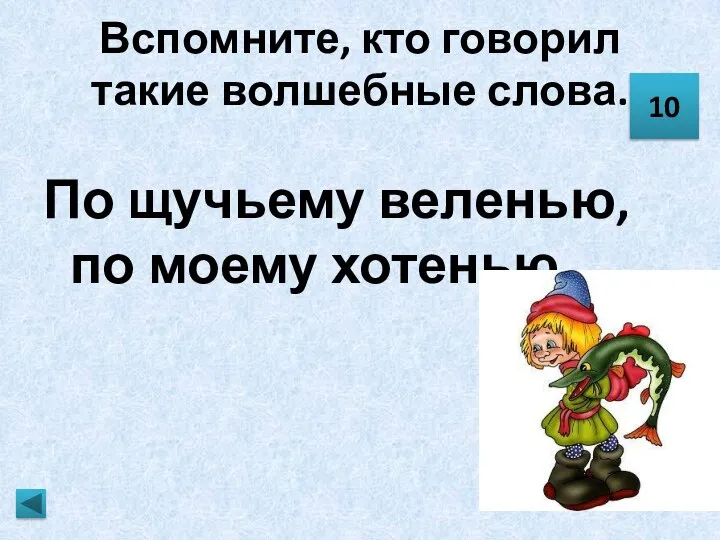 Вспомните, кто говорил такие волшебные слова. По щучьему веленью, по моему хотенью. 10