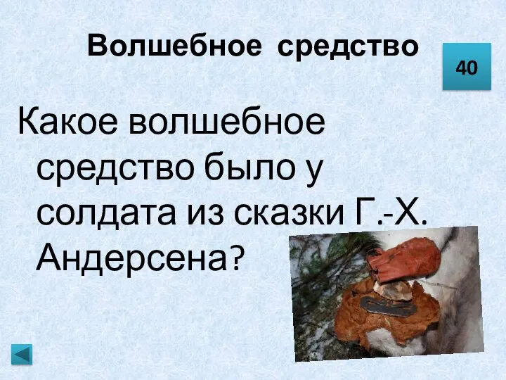 Волшебное средство Какое волшебное средство было у солдата из сказки Г.-Х.Андерсена? 40