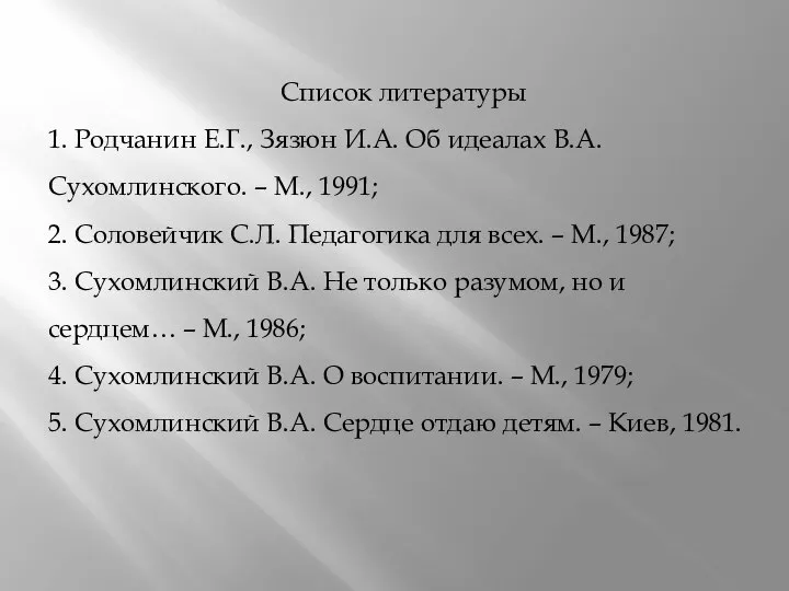 Список литературы 1. Родчанин Е.Г., Зязюн И.А. Об идеалах В.А. Сухомлинского. –