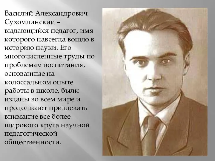 Василий Александрович Сухомлинский – выдающийся педагог, имя которого навсегда вошло в историю