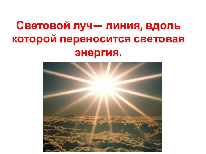 Световой луч— линия, вдоль которой переносится световая энергия.