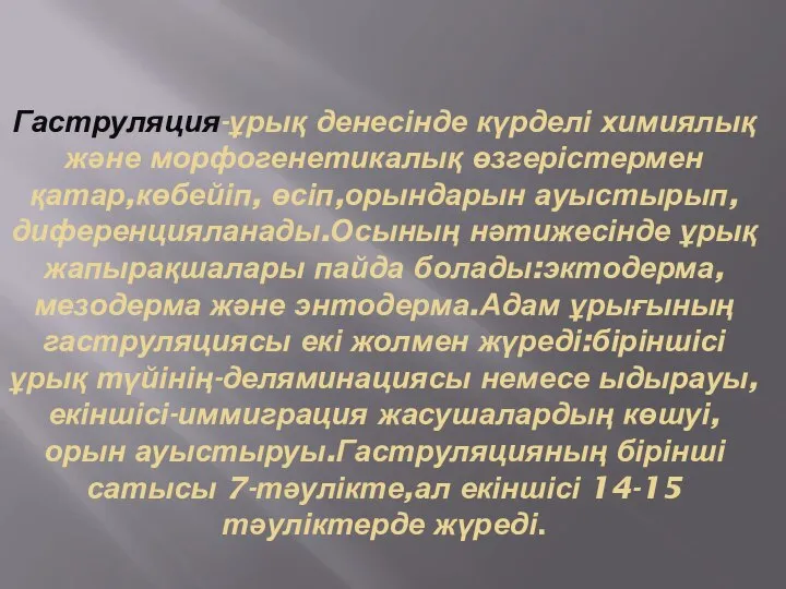 Гаструляция-ұрық денесінде күрделі химиялық және морфогенетикалық өзгерістермен қатар,көбейіп, өсіп,орындарын ауыстырып,диференцияланады.Осының нәтижесінде ұрық