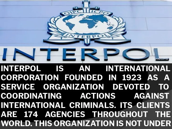 INTERPOL IS AN INTERNATIONAL CORPORATION FOUNDED IN 1923 AS A SERVICE ORGANIZATION