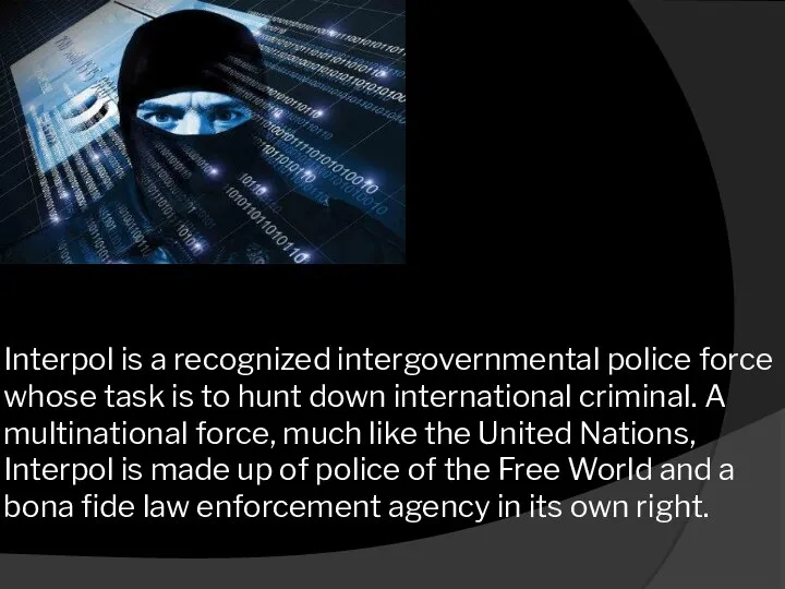 Interpol is a recognized intergovernmental police force whose task is to hunt