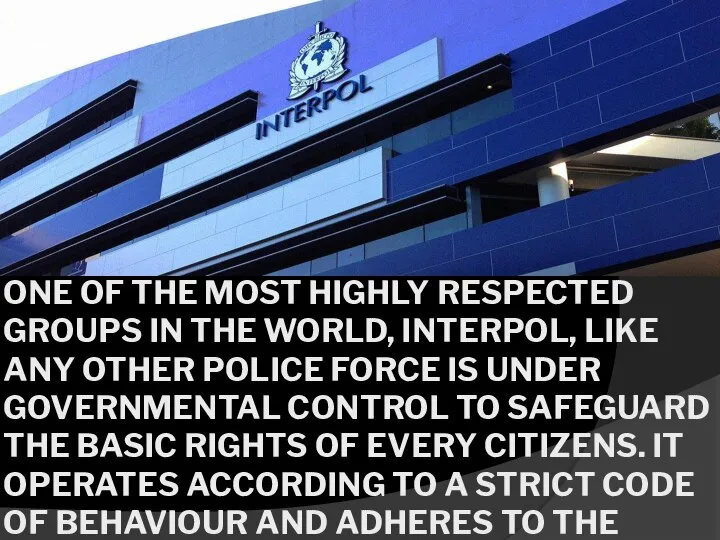 ONE OF THE MOST HIGHLY RESPECTED GROUPS IN THE WORLD, INTERPOL, LIKE