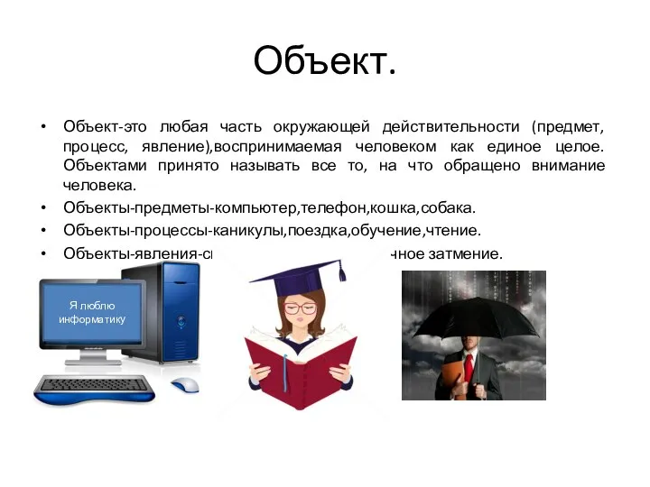 Объект. Объект-это любая часть окружающей действительности (предмет, процесс, явление),воспринимаемая человеком как единое