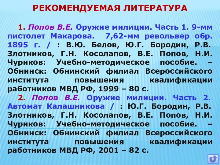 РЕКОМЕНДУЕМАЯ ЛИТЕРАТУРА 1. Попов В.Е. Оружие милиции. Часть 1. 9-мм пистолет Макарова.