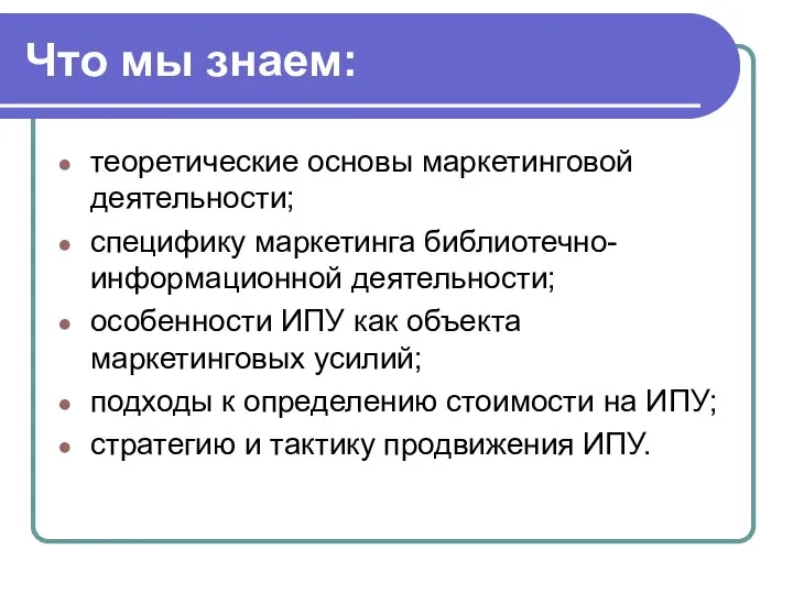 Что мы знаем: теоретические основы маркетинговой деятельности; специфику маркетинга библиотечно-информационной деятельности; особенности