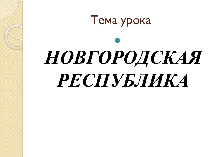 Тема урока НОВГОРОДСКАЯ РЕСПУБЛИКА