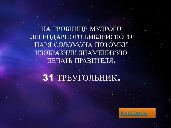 НА ГРОБНИЦЕ МУДРОГО ЛЕГЕНДАРНОГО БИБЛЕЙСКОГО ЦАРЯ СОЛОМОНА ПОТОМКИ ИЗОБРАЗИЛИ ЗНАМЕНИТУЮ ПЕЧАТЬ ПРАВИТЕЛЯ. 31 ТРЕУГОЛЬНИК. Каегории