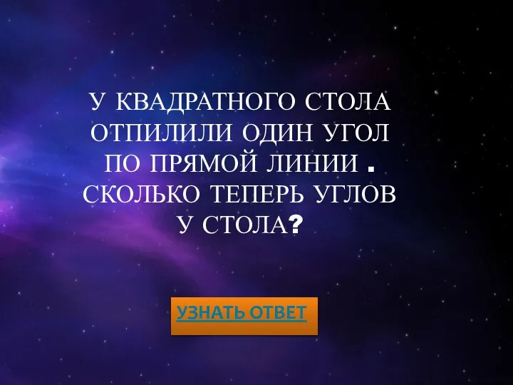 У КВАДРАТНОГО СТОЛА ОТПИЛИЛИ ОДИН УГОЛ ПО ПРЯМОЙ ЛИНИИ . СКОЛЬКО ТЕПЕРЬ