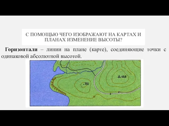 С ПОМОЩЬЮ ЧЕГО ИЗОБРАЖАЮТ НА КАРТАХ И ПЛАНАХ ИЗМЕНЕНИЕ ВЫСОТЫ? Горизонтали –