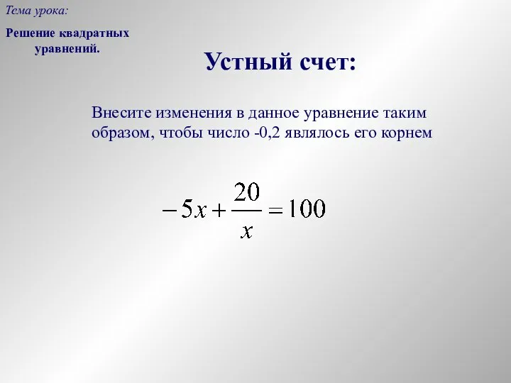 Устный счет: Решение квадратных уравнений. Тема урока: Внесите изменения в данное уравнение