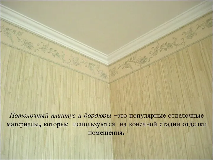 Потолочный плинтус и бордюры –это популярные отделочные материалы, которые используются на конечной стадии отделки помещения.