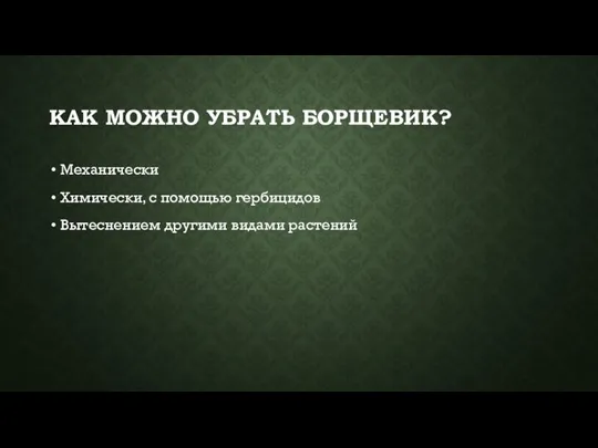 КАК МОЖНО УБРАТЬ БОРЩЕВИК? Механически Химически, с помощью гербицидов Вытеснением другими видами растений