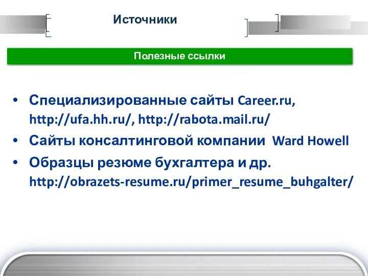 Источники Полезные ссылки Специализированные сайты Career.ru, http://ufa.hh.ru/, http://rabota.mail.ru/ Сайты консалтинговой компании Ward