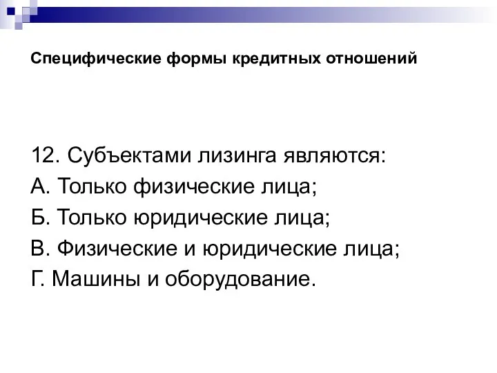 Специфические формы кредитных отношений 12. Субъектами лизинга являются: А. Только физические лица;