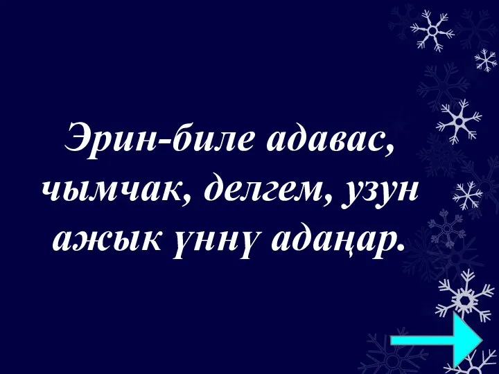 Эрин-биле адавас, чымчак, делгем, узун ажык үннү адаңар.