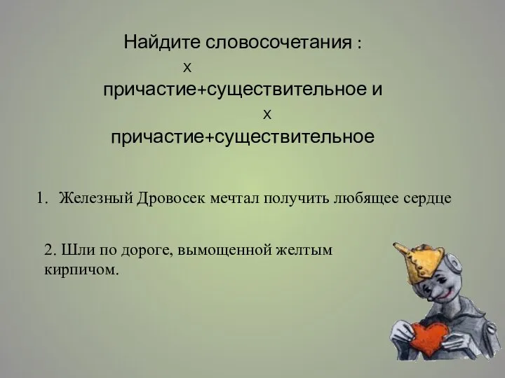 Найдите словосочетания : Х причастие+существительное и Х причастие+существительное Железный Дровосек мечтал получить