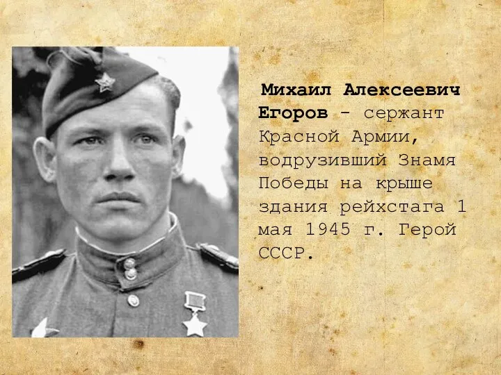 Михаил Алексеевич Егоров - сержант Красной Армии, водрузивший Знамя Победы на крыше