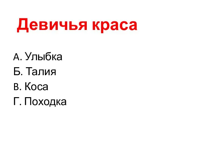 Девичья краса A. Улыбка Б. Талия B. Коса Г. Походка