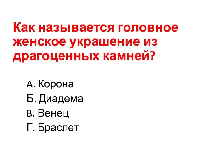 Как называется головное женское украшение из драгоценных камней? A. Корона Б. Диадема B. Венец Г. Браслет