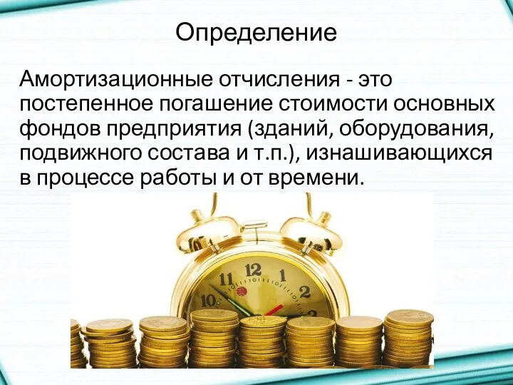 Определение Амортизационные отчисления - это постепенное погашение стоимости основных фондов предприятия (зданий,