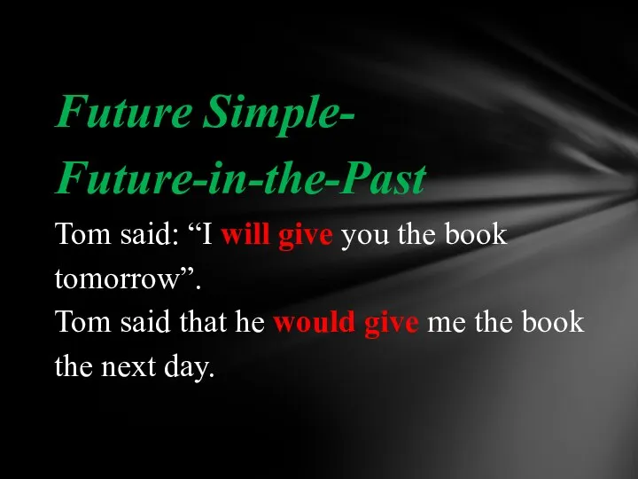 Future Simple- Future-in-the-Past Tom said: “I will give you the book tomorrow”.