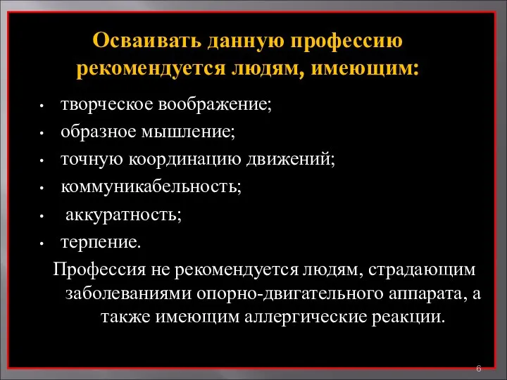 творческое воображение; образное мышление; точную координацию движений; коммуникабельность; аккуратность; терпение. Профессия не