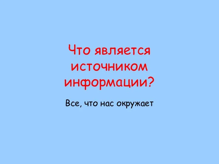 Что является источником информации? Все, что нас окружает