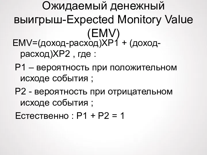 Ожидаемый денежный выигрыш-Expected Monitory Value (EMV) EMV=(доход-расход)XP1 + (доход-расход)XP2 , где :