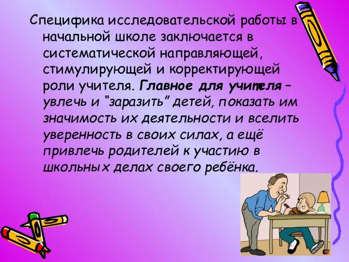 Специфика исследовательской работы в начальной школе заключается в систематической направляющей, стимулирующей и