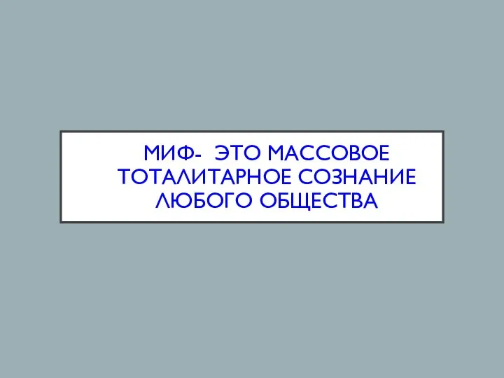 МИФ- ЭТО МАССОВОЕ ТОТАЛИТАРНОЕ СОЗНАНИЕ ЛЮБОГО ОБЩЕСТВА