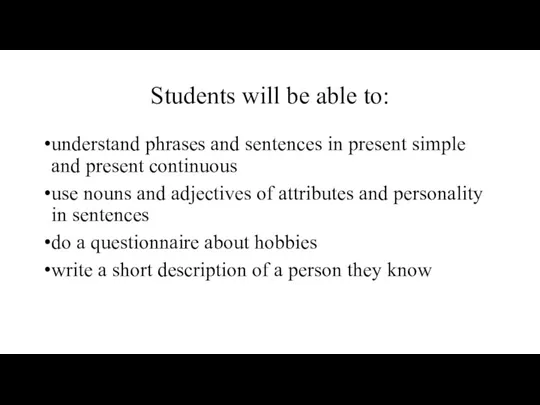 Students will be able to: understand phrases and sentences in present simple