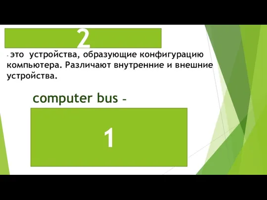 - это_устройства, образующие конфигурацию компьютера. Различают внутренние и внешние устройства. 2 1 computer bus -