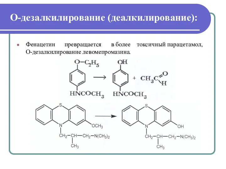 О-дезалкилирование (деалкилирование): Фенацетин превращается в более токсичный парацетамол, О-дезалкилирование левомепромазина.