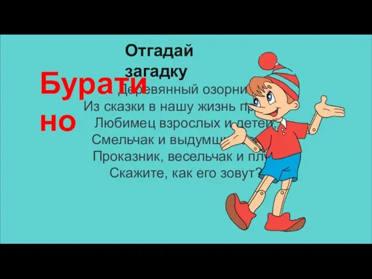 Деревянный озорник Из сказки в нашу жизнь проник. Любимец взрослых и детей,