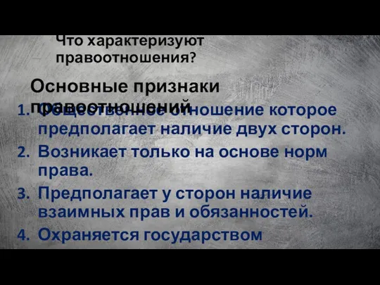 Что характеризуют правоотношения? Общественное отношение которое предполагает наличие двух сторон. Возникает только