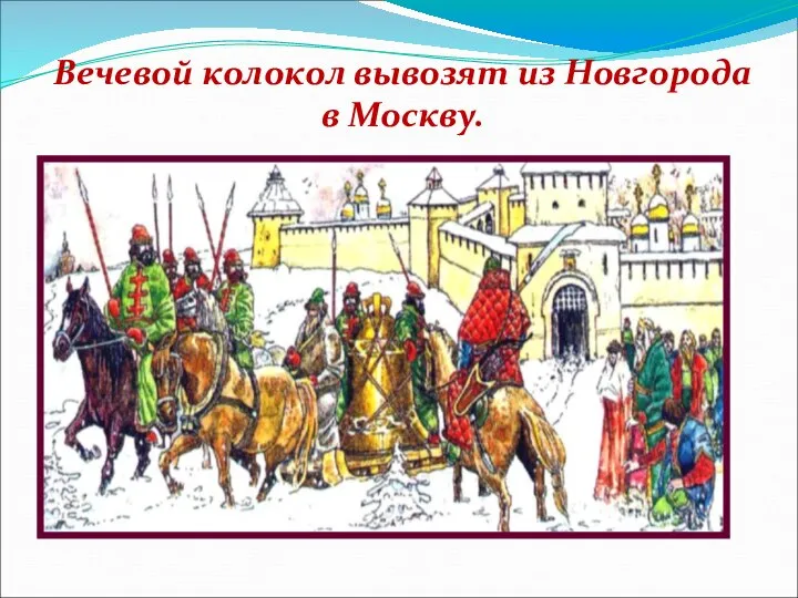 Вечевой колокол вывозят из Новгорода в Москву.