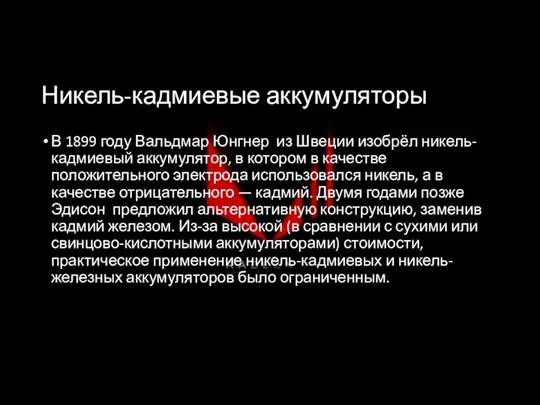 Никель-кадмиевые аккумуляторы В 1899 году Вальдмар Юнгнер из Швеции изобрёл никель-кадмиевый аккумулятор,