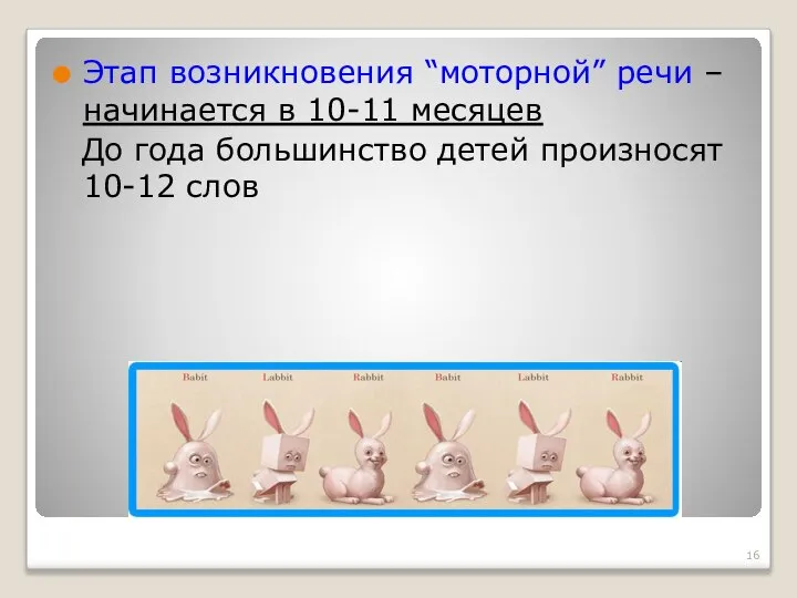 Этап возникновения “моторной” речи – начинается в 10-11 месяцев До года большинство детей произносят 10-12 слов