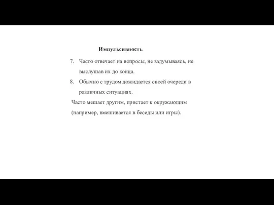 Импульсивность Часто отвечает на вопросы, не задумываясь, не выслушав их до конца.