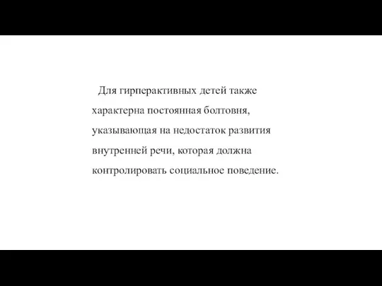 Для гирперактивных детей также характерна постоянная болтовня, указывающая на недостаток развития внутренней