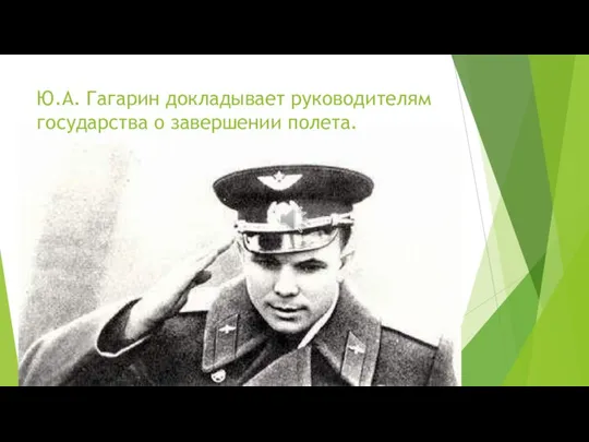 Ю.А. Гагарин докладывает руководителям государства о завершении полета.