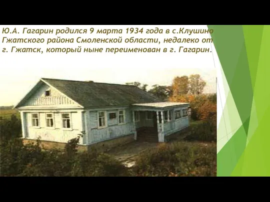 Ю.А. Гагарин родился 9 марта 1934 года в с.Клушино Гжатского района Смоленской